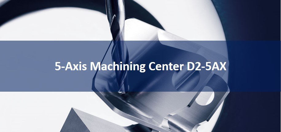 5-Axis Machining Center D2-5AX