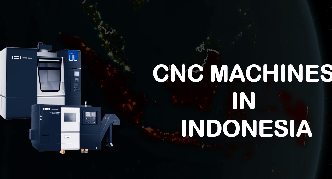 CNC Machines in Indonesia — What You Need to Know