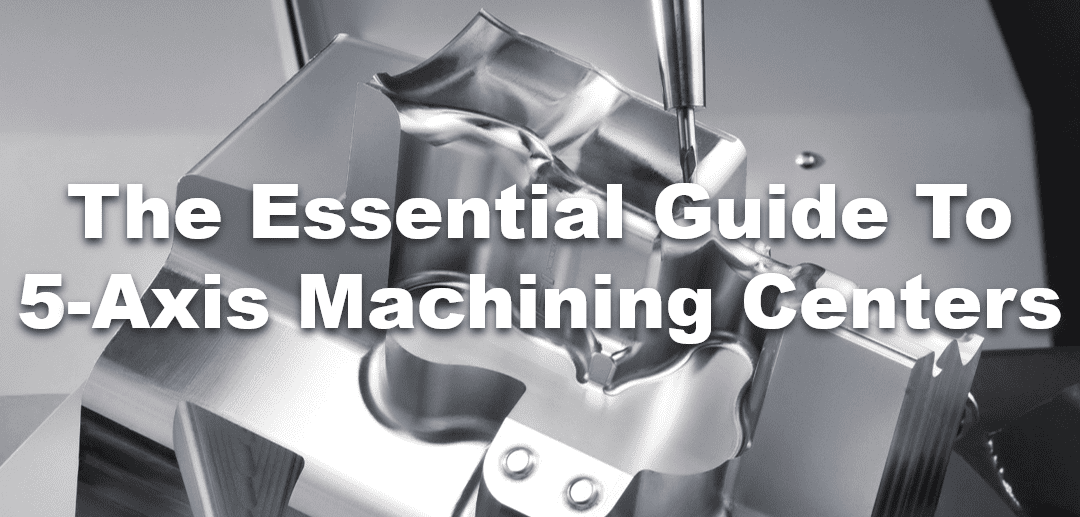 The Essential Guide to 5-Axis Machining Centers